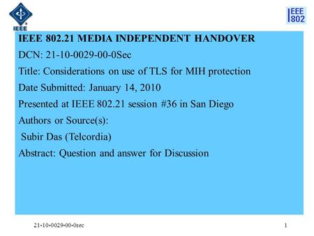 IEEE 802.21 MEDIA INDEPENDENT HANDOVER DCN: 21-10-0029-00-0Sec Title: Considerations on use of TLS for MIH protection Date Submitted: January 14, 2010.