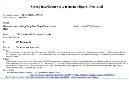 Strong interference case from an adjacent Femtocell Document Number: IEEE C80216m-09/0631 Date Submitted: 2009-03-02 Source: Mamadou Kone, Ming-Hung Tao,