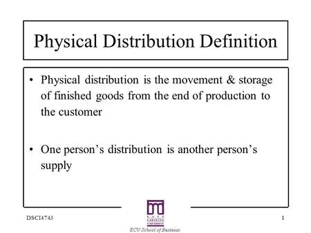 11DSCI4743 Physical Distribution Definition Physical distribution is the movement & storage of finished goods from the end of production to the customer.