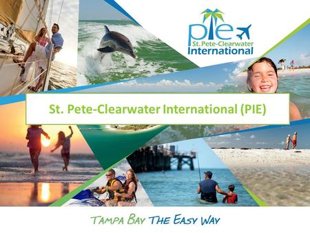 St. Pete-Clearwater International (PIE). St. Pete-Clearwater Int’l Airport Enterprise operation supported by our own revenue sources * No county, state.
