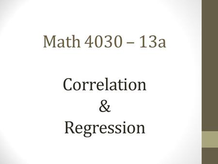 Math 4030 – 13a Correlation & Regression. Correlation (Sec. 11.6):  Two random variables, X and Y, both continuous numerical;  Correlation exists when.