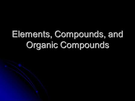 Elements, Compounds, and Organic Compounds. Matter Everything in the universe is made up of matter. Matter is anything that has mass and takes up space.