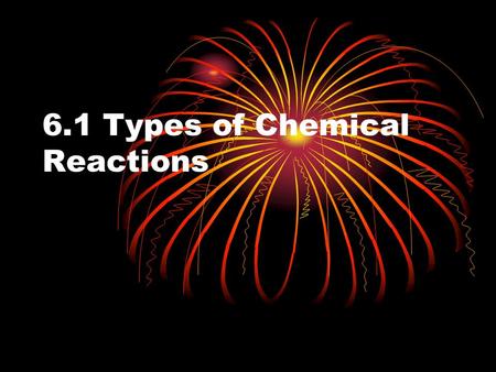 6.1 Types of Chemical Reactions. 6 Types of Reactions Synthesis (Combination) (3) Decomposition (3) Single replacement (4) Double Replacement (4) Neutralization.