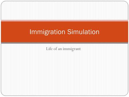 Life of an immigrant Immigration Simulation. What are the countries of origin? Early ImmigrationLate 19 th English German Dutch French China Japan Italy.