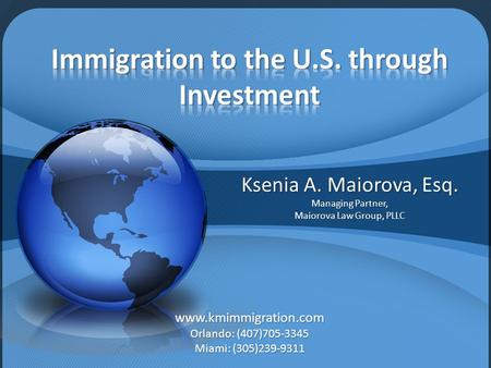 Ksenia A. Maiorova, Esq. Managing Partner, Maiorova Law Group, PLLC www.kmimmigration.com Orlando: (407)705-3345 Miami: (305)239-9311.