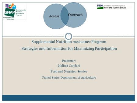 1 Supplemental Nutrition Assistance Program Strategies and Information for Maximizing Participation Presenter: Melissa Cundari Food and Nutrition Service.