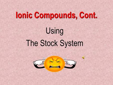 Ionic Compounds, Cont. Using The Stock System Chemistry Joke A neutron sits down at the counter and asks the waitress, “How much for a coke?” The waitress.