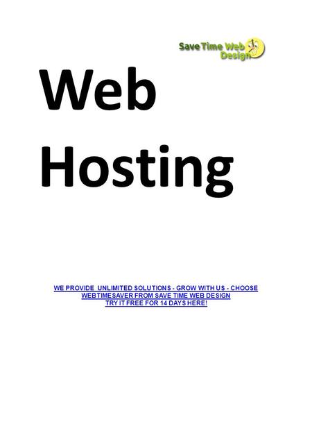 Web Hosting WE PROVIDE UNLIMITED SOLUTIONS - GROW WITH US - CHOOSE WEBTIMESAVER FROM SAVE TIME WEB DESIGN TRY IT FREE FOR 14 DAYS HERE!