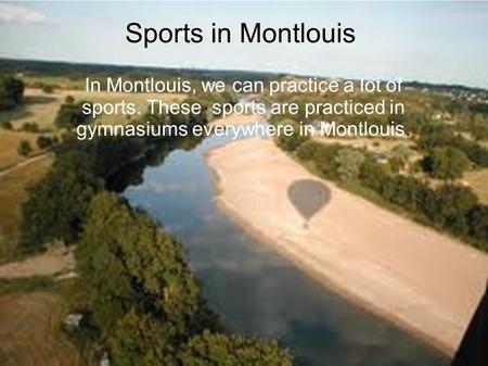In Montlouis, we can practice a lot of sports. These sports are practiced in gymnasiums everywhere in Montlouis. Sports in Montlouis.