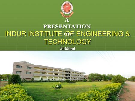 INDUR INSTITUTE OF ENGINEERING & TECHNOLOGY Siddipet A PRESENTATION on.