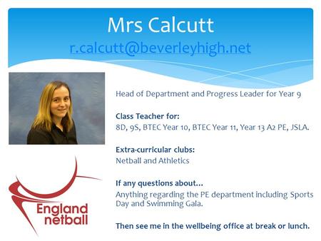 Mrs Calcutt  Head of Department and Progress Leader for Year 9 Class Teacher for: 8D, 9S, BTEC Year.