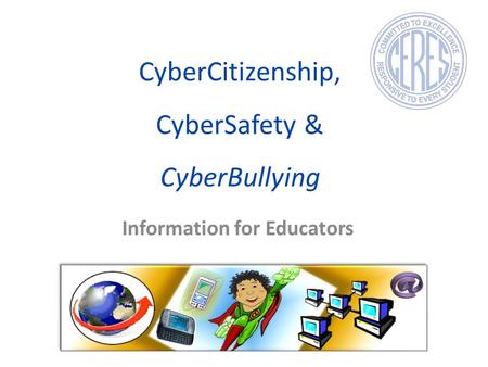 CyberCitizenship, CyberSafety & CyberBullying Information for Educators.