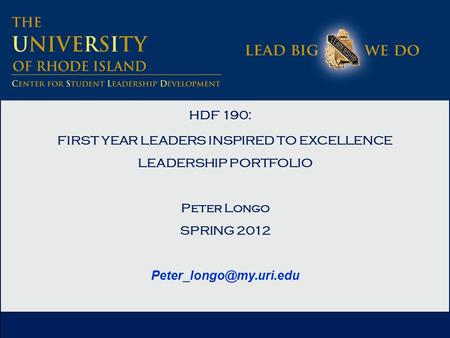 HDF 190: FIRST YEAR LEADERS INSPIRED TO EXCELLENCE LEADERSHIP PORTFOLIO Peter Longo SPRING 2012