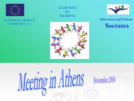 Education and Culture Socrates EUROPEAN PROJECT COMENIUS 2.1 LEARNING BY SHARING.
