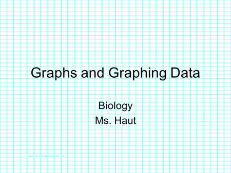 Graphs and Graphing Data Biology Ms. Haut. Introduction to Graphing Both figures display the same information, but differently. Which figure is easier.