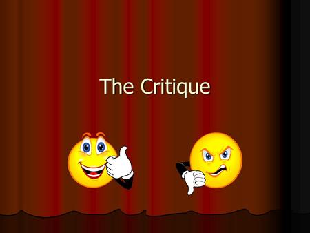 The Critique. Critique: Objective Critique writing is more in depth than saying a piece is “great” or “satisfactory” Critique writing is more in depth.
