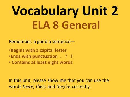 Vocabulary Unit 2 ELA 8 General Remember, a good a sentence— Begins with a capital letter Ends with punctuation. ? ! Contains at least eight words In this.