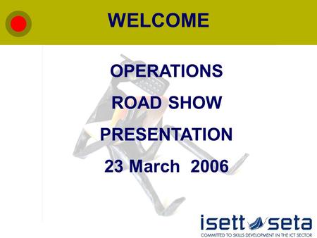 WELCOME OPERATIONS ROAD SHOW PRESENTATION 23 March 2006.