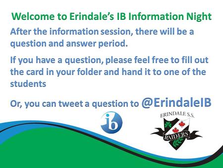 What is IB? Why IB at Erindale? What is the Application Process? University Transfer Possibilities? Q & A Session.
