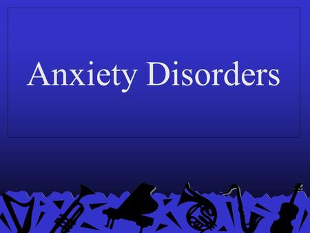 Anxiety Disorders. Exploring Anxiety Disorders People with anxiety disorders… –Feel overwhelming tension, apprehension, or fear when there is no real.