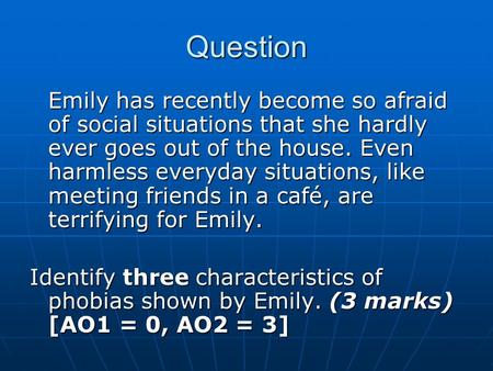 Question Emily has recently become so afraid of social situations that she hardly ever goes out of the house. Even harmless everyday situations, like meeting.