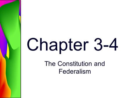 Chapter 3-4 The Constitution and Federalism Constitution 7,000 words total “Supreme law of the land” Written largely by James Madison Built on 6 Principles:
