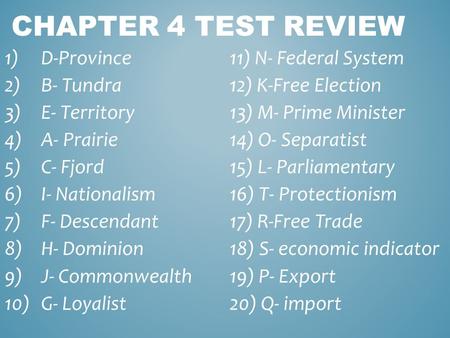 CHAPTER 4 TEST REVIEW 1)D-Province11) N- Federal System 2)B- Tundra12) K-Free Election 3)E- Territory13) M- Prime Minister 4)A- Prairie14) O- Separatist.