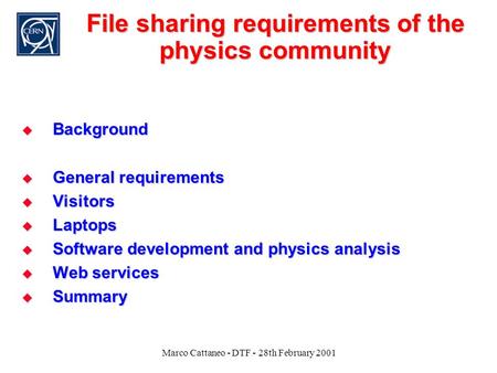 Marco Cattaneo - DTF - 28th February 2001 File sharing requirements of the physics community  Background  General requirements  Visitors  Laptops 