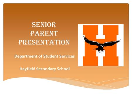 Senior PARENT Presentation Department of Student Services Hayfield Secondary School.