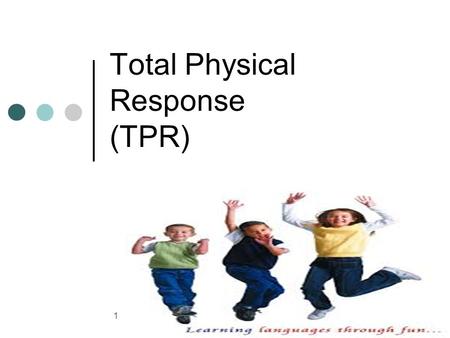 Total Physical Response (TPR) 1. Babies don't learn by memorizing lists; why should children or adults? James J. Asher an emeritus professor of psychology.