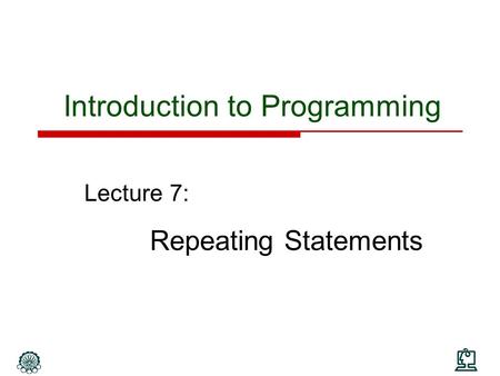 Introduction to Programming Lecture 7: Repeating Statements.