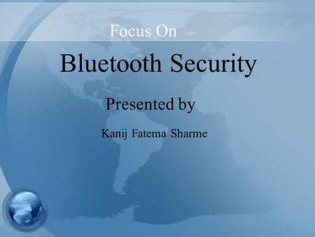 Focus On Bluetooth Security Presented by Kanij Fatema Sharme.