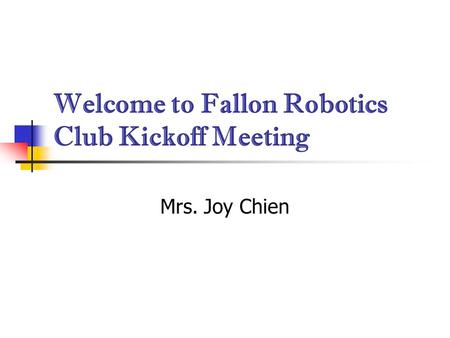 Welcome to Fallon Robotics Club Kickoff Meeting Mrs. Joy Chien.