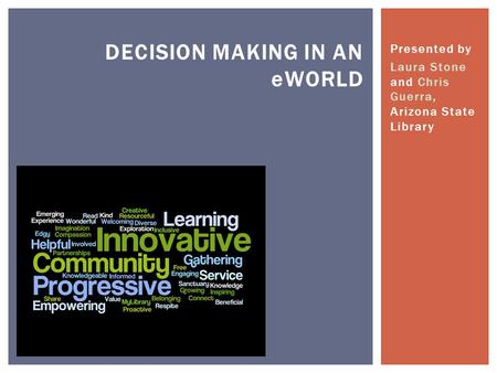 Presented by Laura Stone and Chris Guerra, Arizona State Library DECISION MAKING IN AN eWORLD.