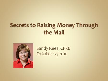 Sandy Rees, CFRE October 12, 2010. Direct mail is sending a letter with the focused message to a targeted list of people, with the express purpose of.