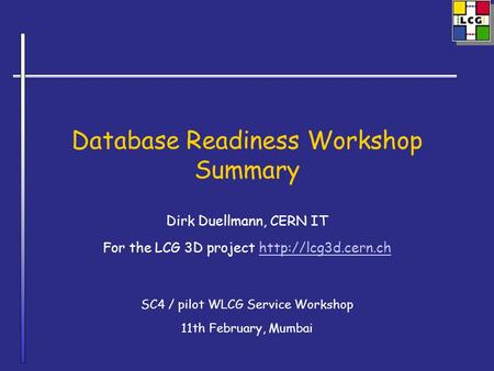 Database Readiness Workshop Summary Dirk Duellmann, CERN IT For the LCG 3D project  SC4 / pilot WLCG Service Workshop.