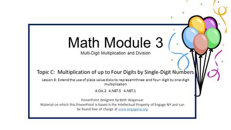 Math Module 3 Multi-Digit Multiplication and Division Topic C: Multiplication of up to Four Digits by Single-Digit Numbers Lesson 8: Extend the use of.