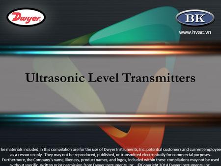 Www.hvac.vn Ultrasonic Level Transmitters The materials included in this compilation are for the use of Dwyer Instruments, Inc. potential customers and.