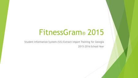 FitnessGram® 2015 Student Information System (SIS) Extract Import Training for Georgia 2015-2016 School Year.