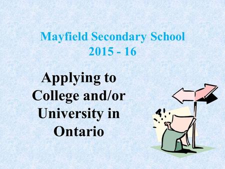 Mayfield Secondary School 2015 - 16 Applying to College and/or University in Ontario.