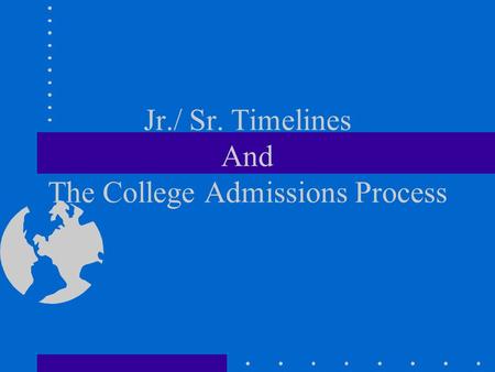 Jr./ Sr. Timelines And The College Admissions Process.