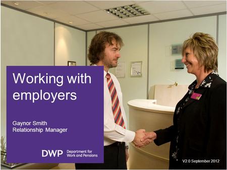 Working with employers Gaynor Smith Relationship Manager V2.0 September 2012.