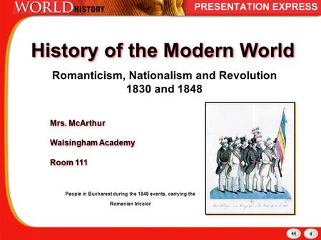 History of the Modern World Romanticism, Nationalism and Revolution 1830 and 1848 Mrs. McArthur Walsingham Academy Room 111 Mrs. McArthur Walsingham Academy.