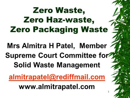 Zero Waste, Zero Haz-waste, Zero Packaging Waste Mrs Almitra H Patel, Member Supreme Court Committee for Solid Waste Management
