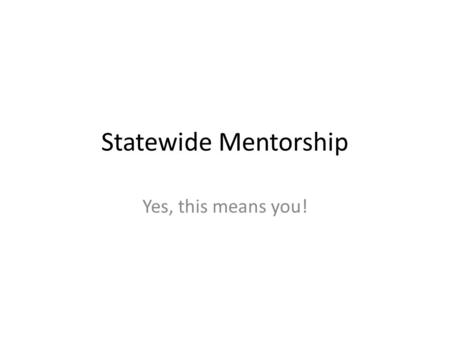 Statewide Mentorship Yes, this means you!. Keep Jamie on track Why Mentorship Roles and Jobs Types of Programs History of the statewide project Format.