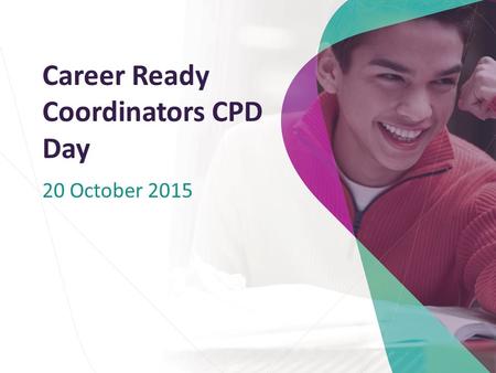 Career Ready Coordinators CPD Day 20 October 2015.