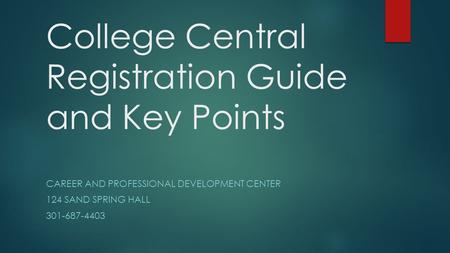 College Central Registration Guide and Key Points CAREER AND PROFESSIONAL DEVELOPMENT CENTER 124 SAND SPRING HALL 301-687-4403.