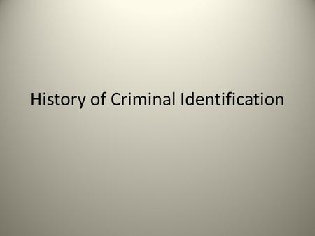 History of Criminal Identification. In The Beginning Only had people’s names Then went to photographs and names What was the issue with this process?
