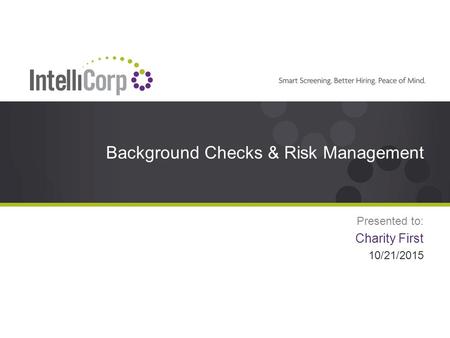 Background Checks & Risk Management Presented to: Charity First 10/21/2015.