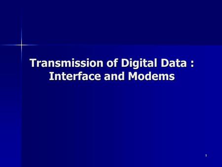 1 Transmission of Digital Data : Interface and Modems.